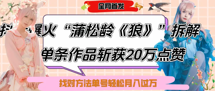 抖音爆火“蒲松龄《狼》”实战拆解,仅6条作品涨粉24W,单条作品收获20万点赞,找对方法轻松起号月入过万-项目资料商城