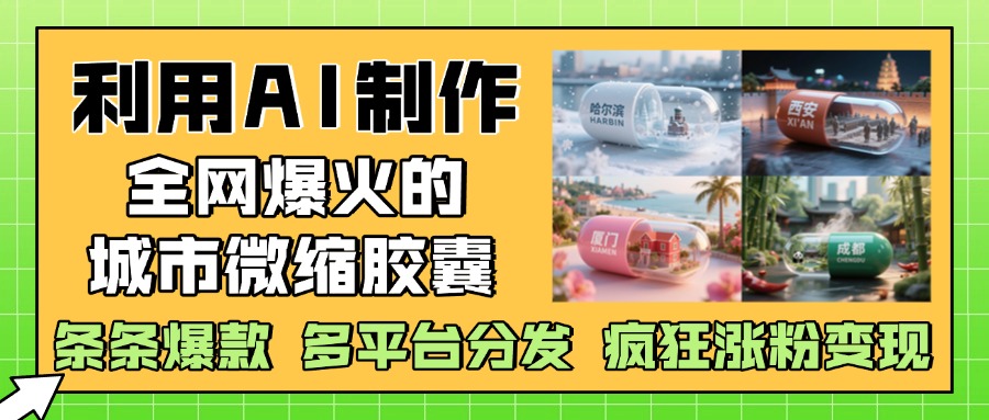 利用AI制作全网爆火的城市微缩胶囊,条条爆款, 多平台分发,疯狂涨粉变现-创业猫 利用AI制作全网爆火的城市微缩胶囊,条条爆款, 多平台分发,疯狂涨粉变现-创业猫