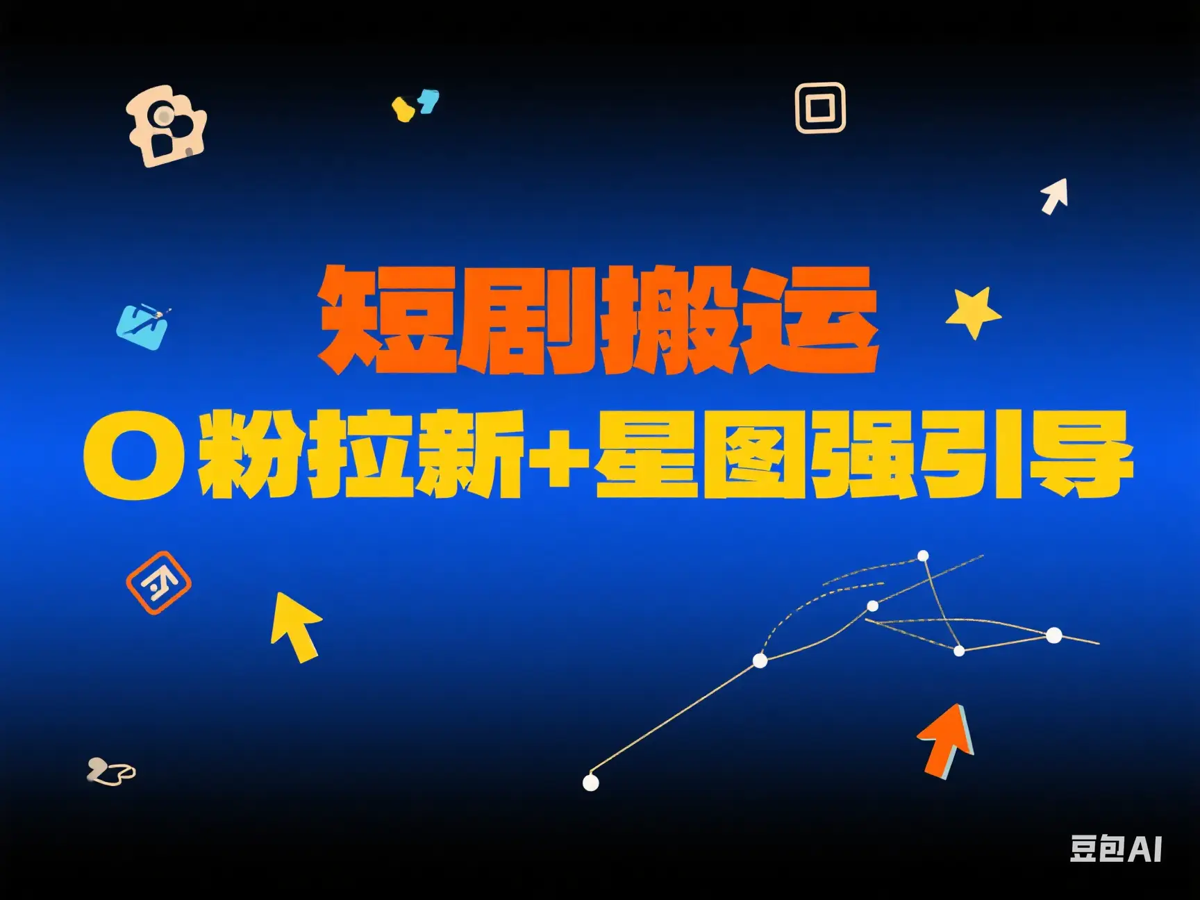 短剧搬运 0粉拉新+星图强引导-创业猫 短剧搬运 0粉拉新+星图强引导-创业猫