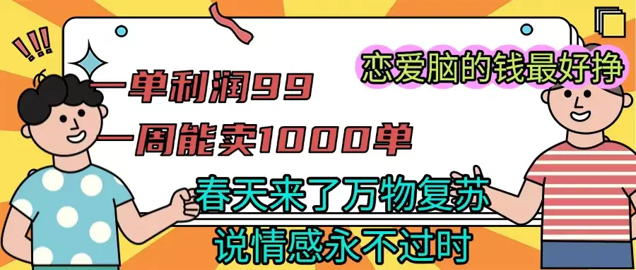 一单利润99 一周能出1000单,春天来了,万物复苏,恋爱脑的钱最好赚-创业猫 一单利润99 一周能出1000单,春天来了,万物复苏,恋爱脑的钱最好赚-创业猫