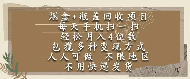 烟盒瓶盖回收项目,每天手机扫一扫,轻松月入4位数,人人可做,不限地区,不用快递【揭秘】-创业猫 烟盒瓶盖回收项目,每天手机扫一扫,轻松月入4位数,人人可做,不限地区,不用快递【揭秘】-创业猫