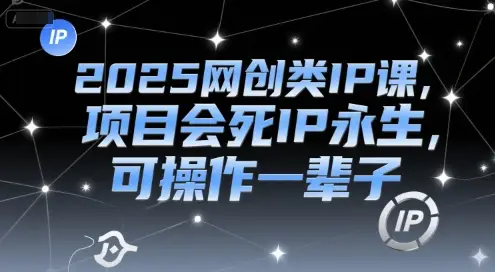 2025网创类IP课,项目会死IP永生,可操作一辈子-创业猫 2025网创类IP课,项目会死IP永生,可操作一辈子-创业猫