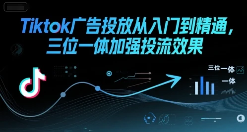 【精】Tiktok广告投放从入门到精通,三位一体加强投流效果-创业猫 【精】Tiktok广告投放从入门到精通,三位一体加强投流效果-创业猫
