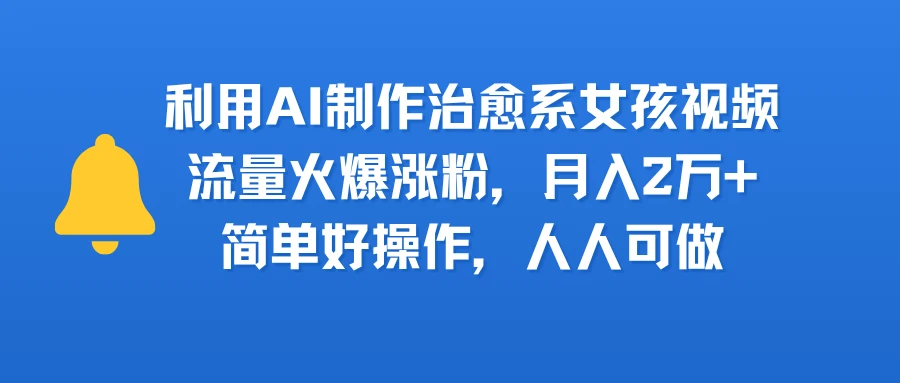 利用AI制作治愈系女孩视频,流量火爆涨粉,月入2万+,简单好操作,人人可做-创业猫 利用AI制作治愈系女孩视频,流量火爆涨粉,月入2万+,简单好操作,人人可做-创业猫
