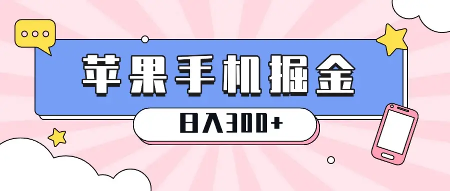 苹果手机掘金，1分钟一单，0门槛操作，新手当天就能变现，日入300+-项目资料商城