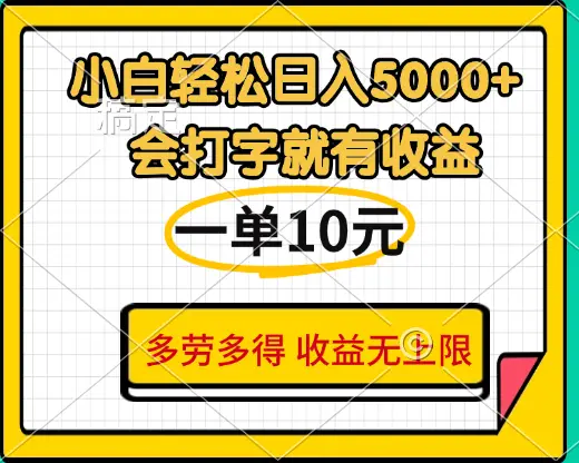 小白也能轻松日赚5000+，会打字就有收益，一单10元，多劳多得，收益无上限-项目资料商城