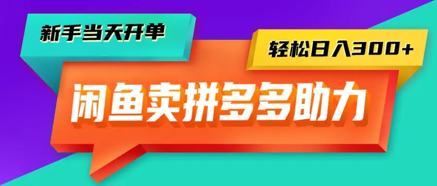 闲鱼拼多多助力，新手当天开单，只需一部手机，轻松日入300+-项目资料商城