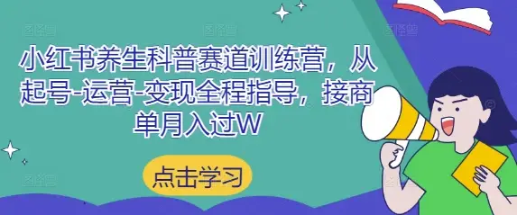 小红书养生科普赛道训练营，从起号-运营-变现全程指导，接商单月入过W-项目资料商城
