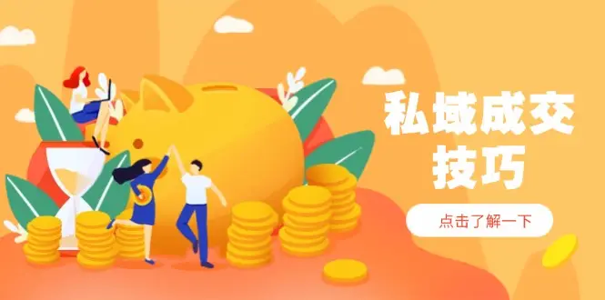 私域成交技巧，帮你从入门到精通，破解四大痛点，快速变现，轻松收钱-项目资料商城