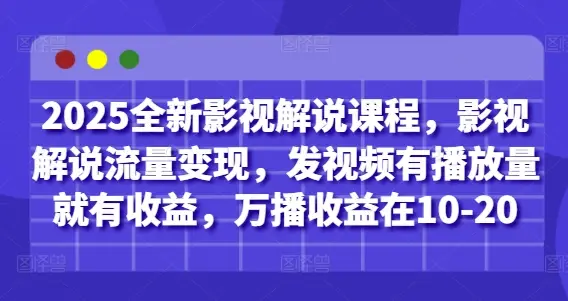 2025全新影视解说课程，影视解说流量变现，发视频有播放量就有收益，万播收益在10-20-项目资料商城
