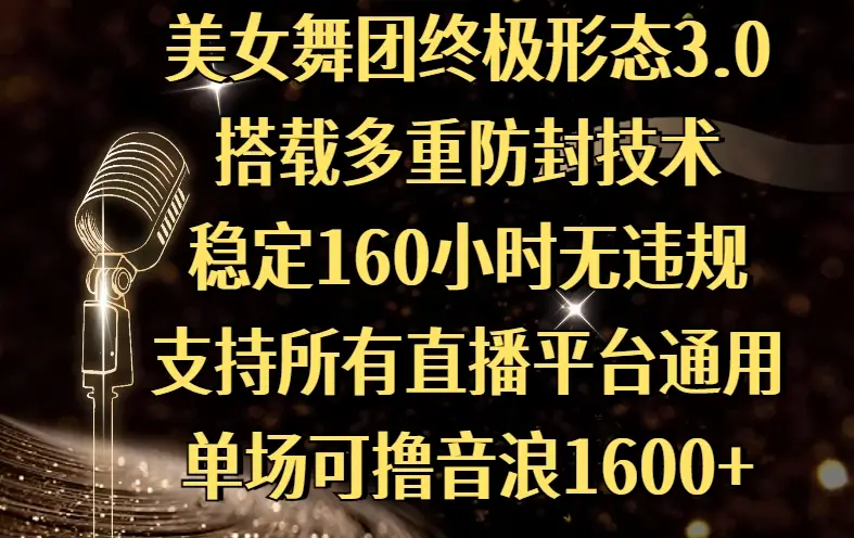 美女舞团终极形态3.0，搭载多重防封技术，稳定160小时无违规，支持所有直播平台通用，单场可撸音浪1600+-项目资料商城