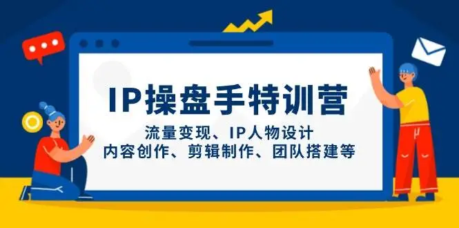 IP流量操盘手线上训练营，流量变现、IP人物设计、内容创作、剪辑、团队搭建等(更新)-项目资料商城