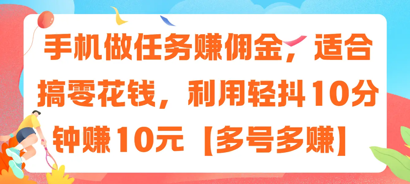 手机做任务赚佣金，适合搞零花钱，利用轻抖10分钟赚10元【多号多赚】-项目资料商城