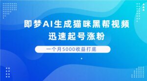即梦AI生成猫咪黑帮视频，迅速起号涨粉，背靠短视频平台贩卖信息差，一个月5000收益打底-项目资料商城