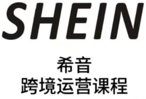 SHEIN希音全流程运营实战课，适合全托管与半托管模式卖家全面提升运营能力-项目资料商城