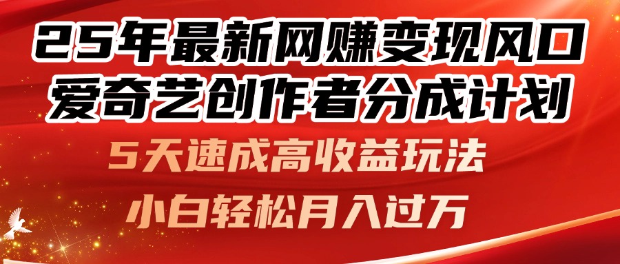 25年最新网赚变现风口！爱奇艺创作者分成计划，5天速成高收益玩法，-项目资料商城