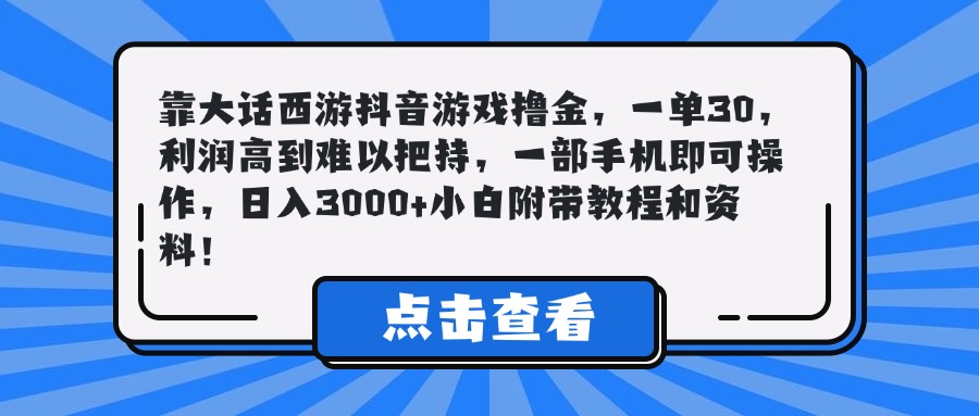 靠大话西游抖音游戏撸金，一单30，利润高到难以把持，一部手机即可操作，日入3000+小白附带教程和资料！-项目资料商城