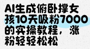 AI生成俯卧撑女孩，10天吸粉7000的实操教程，涨粉轻轻松松-项目资料商城