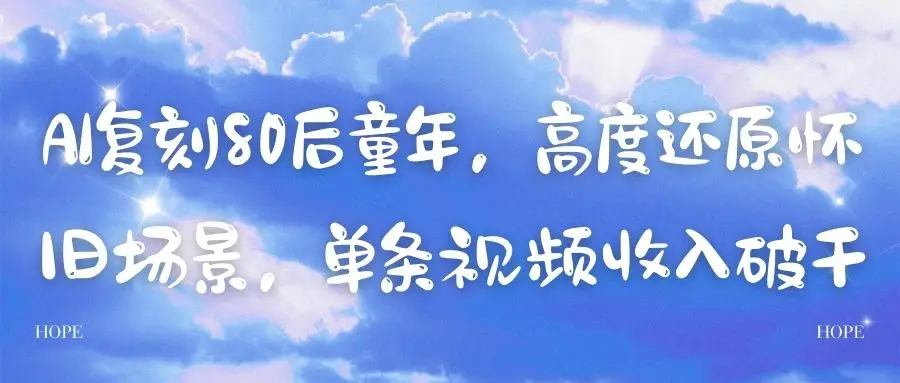 AI复刻80后童年，高度还原怀旧场景，单条视频收入破千-项目资料商城