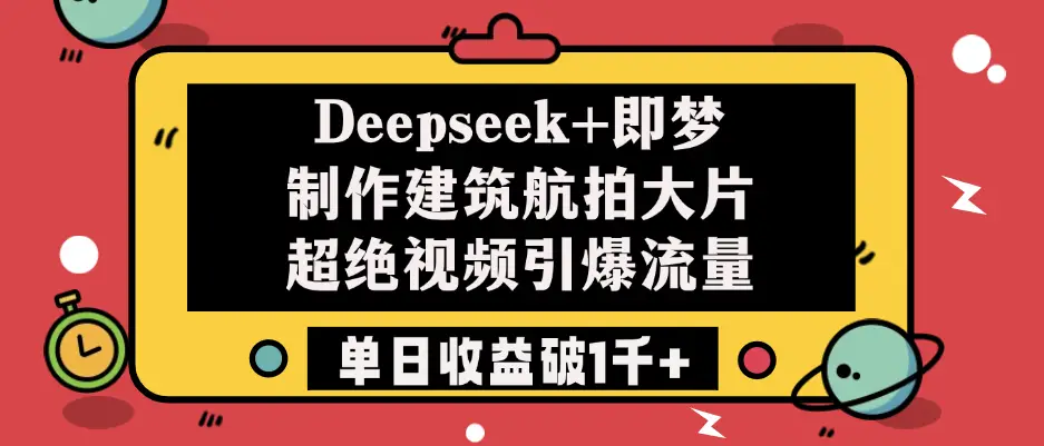 Deepseek+即梦制作建筑航拍大片，超绝视频引爆流量，单日收益破1千+-项目资料商城