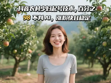抖音农村少妇起号技术，百分之98不判AI，涨粉快且稳定-项目资料商城
