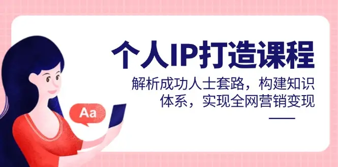 个人IP打造课程，解析成功人士套路，构建知识体系，实现全网营销变现-项目资料商城