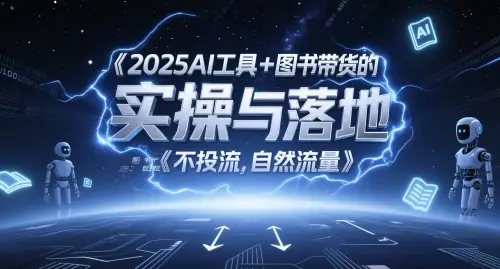 2025AI工具+图书带货的实操与落地，图文起号带货全攻略，不投流，自然流量-项目资料商城