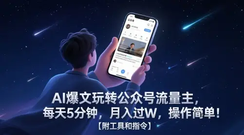 AI爆文玩转公众号流量主，每天5分钟，月入过W，操作简单！【附工具和指令】-项目资料商城