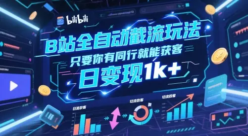 B站全自动截流玩法只要你有同行就能获客，日变现1k+【揭秘】-项目资料商城