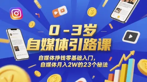 0-3岁自媒体引路课，自媒体挣钱零基础入门，自媒体月入2W的23个秘法-项目资料商城