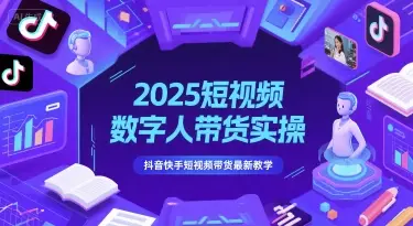 2025短视频数字人带货实操，抖音快手短视频带货最新教学-项目资料商城