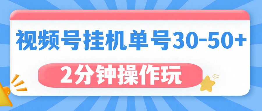视频号无脑挂机，单号30-50+，可批量放大-项目资料商城