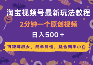 2025年淘宝视频号最新玩法教程,2分钟一个原创视频,可矩阵放大,简单易懂,适合新手小白,日入500+-项目资料商城