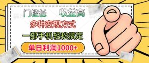 门槛低，利润高，多种变现方式，一部手机轻松搞定，单日利润1000+-项目资料商城