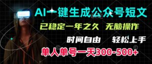 AI一键生成公众号短文，单号一天300-500+，已稳定一年之久，轻松上手，无脑操作-项目资料商城