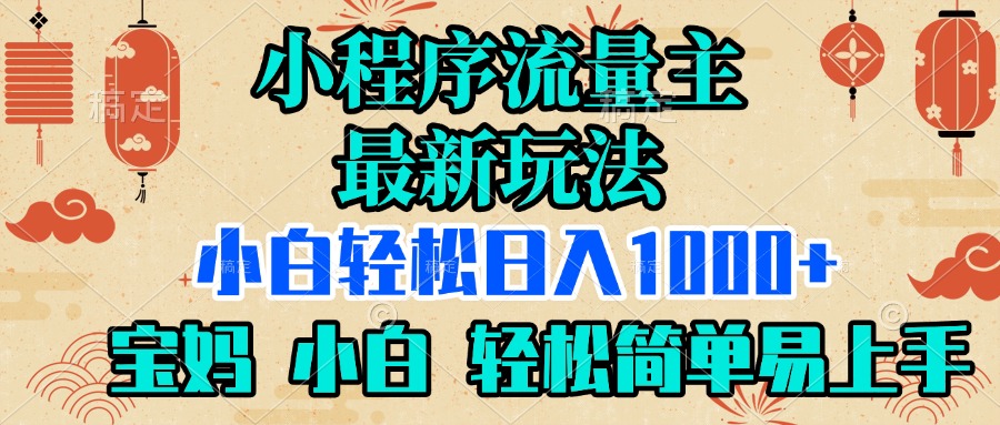小程序流量主最新玩法，小白轻松日入1000+，宝妈 小白轻松简单易上手-项目资料商城
