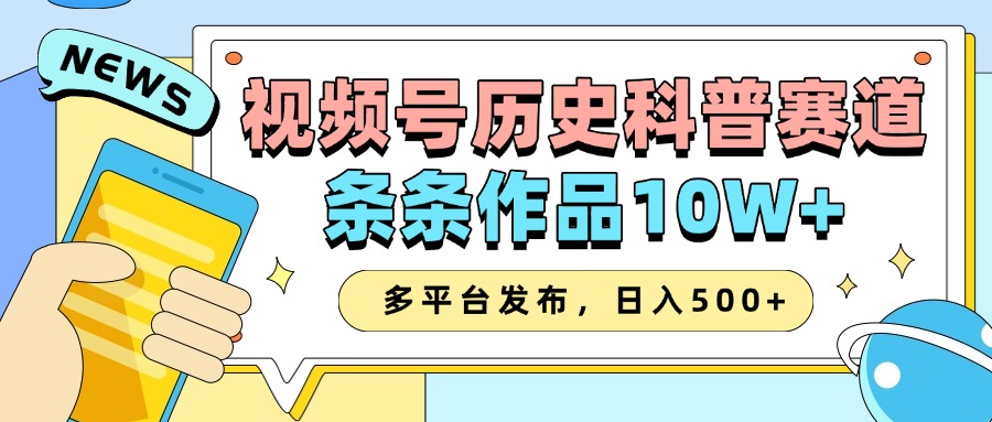 2025视频号历史科普赛道，AI一键生成，条条作品10W+，多平台发布，助你变现收益翻倍-项目资料商城