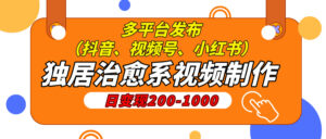 独居治愈系视频制作,日变现200-1000,多平台发布(抖音、视频号、小红书-项目资料商城