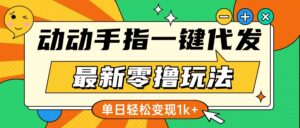 最新零撸玩法，动动手指，一键代发，有播放就有收益，单日轻松变现1k+-项目资料商城