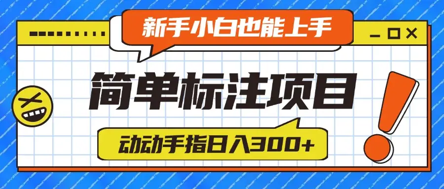 简单标注项目，动动手指日入300+，新手小白也能上手！-项目资料商城