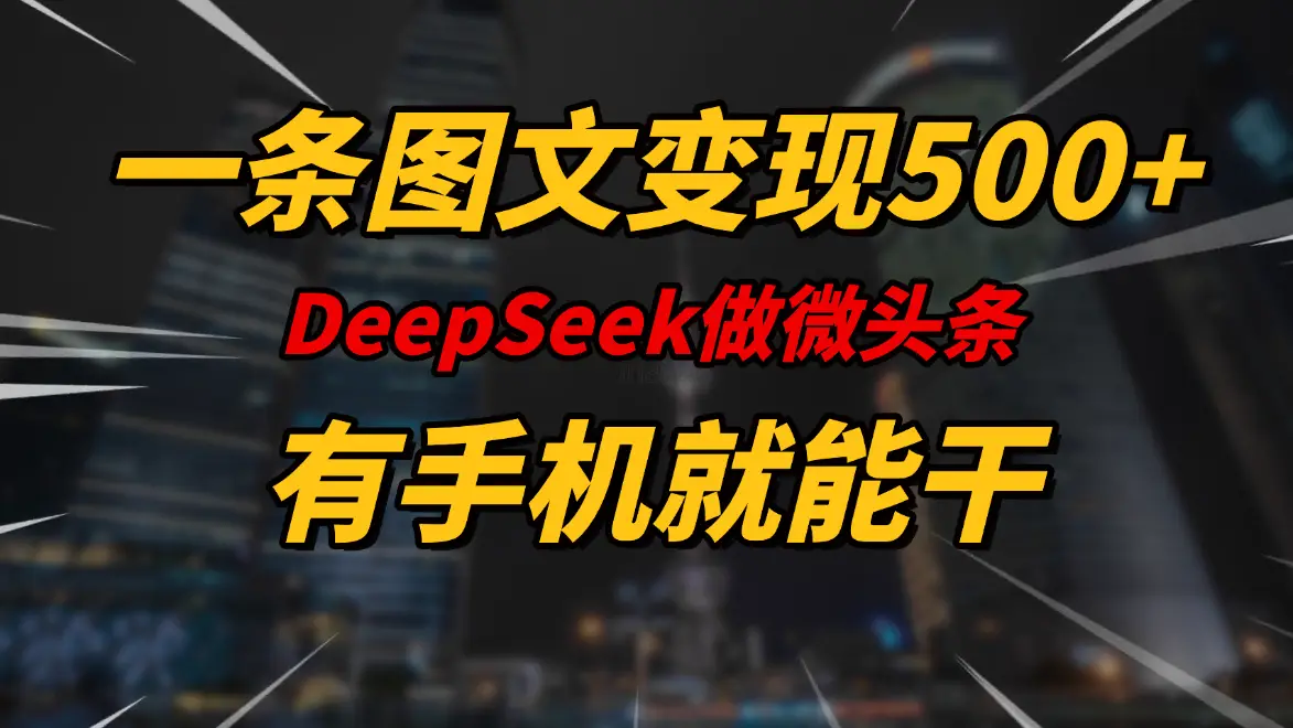 一条图文变现500+，DeeSeep微头条，有手机就能做-项目资料商城