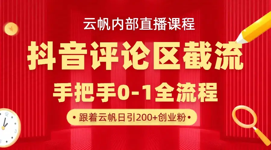 云帆内部直播课·抖音评论区截流流术，精准私信粉丝，单号日引流300+精准创业粉-项目资料商城