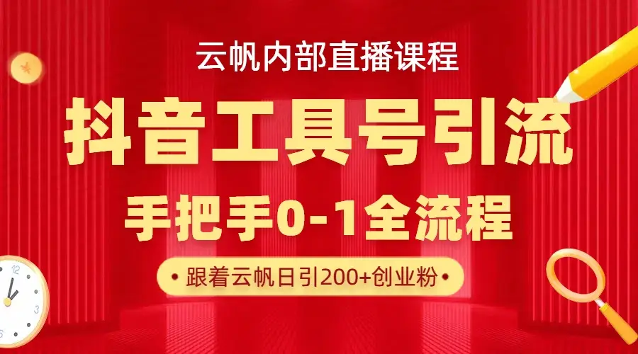 【云帆内部直播课】抖音工具号引流玩法，单号单日引300+精准创业粉-项目资料商城