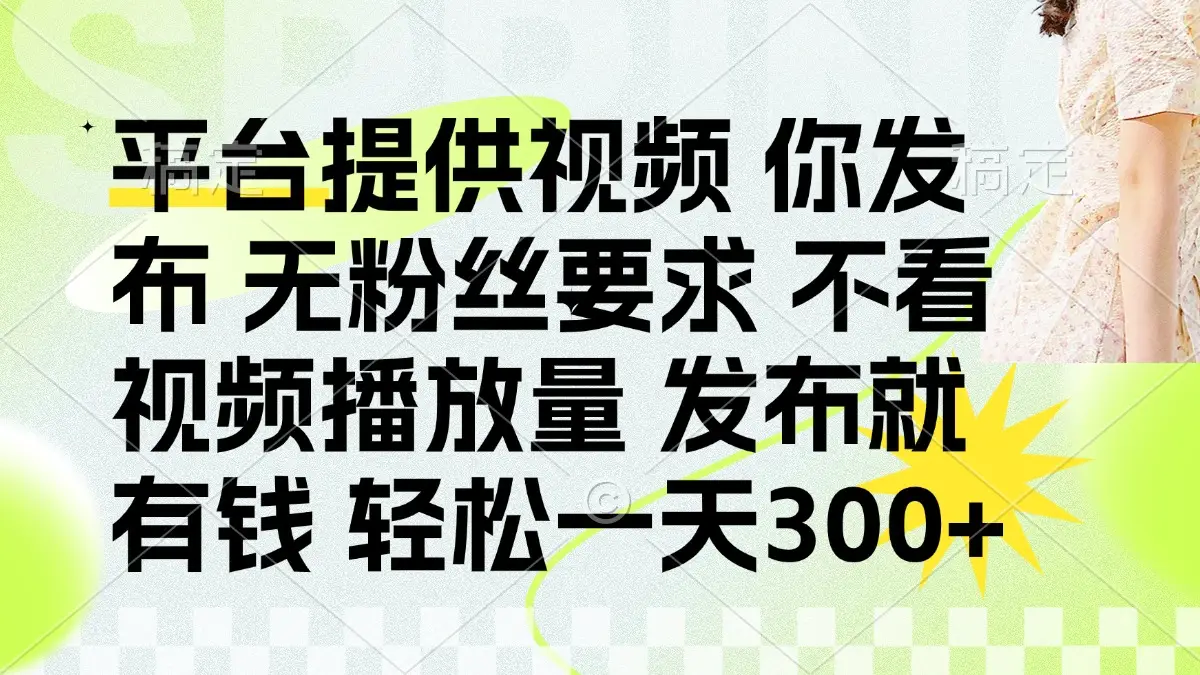 发布平台提供视频就有钱 无粉丝要求 不看视频播放量 发布就有钱 一天300+-项目资料商城