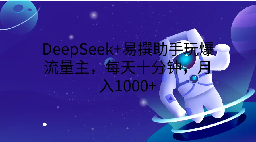 DeepSeek+易撰助手玩爆流量主，每天十分钟，月入1000+-项目资料商城