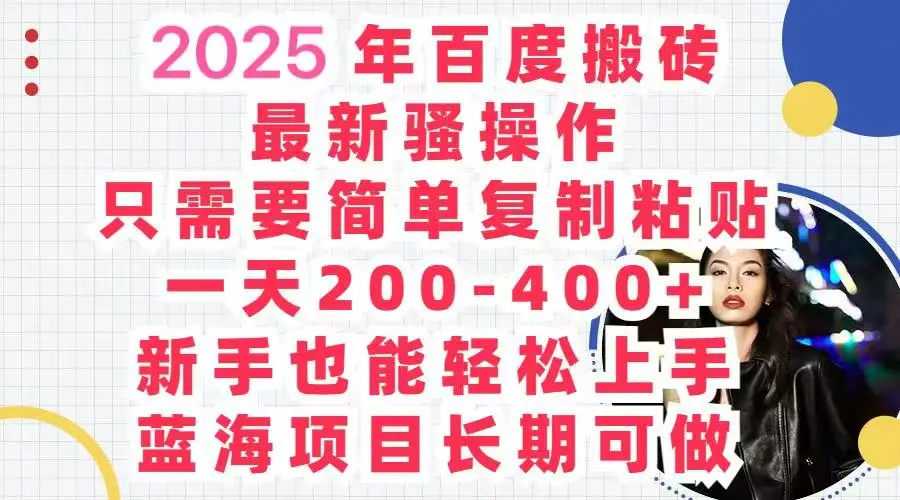 2025百度搬砖 复制粘贴 , 日赚500+，新手也能轻松上手-项目资料商城