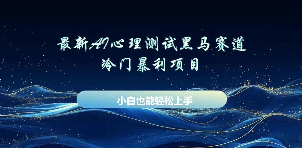 AI心理测试最新玩法，黑马赛道，冷门暴利项目，月赚1W+，长期稳定可做。-项目资料商城