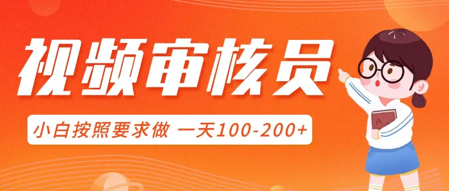 视频审核员，可全职可兼职，小白按照要求做，一天100-200+-项目资料商城