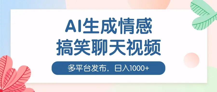 AI生成情感搞笑聊天视频，100%过原创，多平台发布，日入1000+-项目资料商城