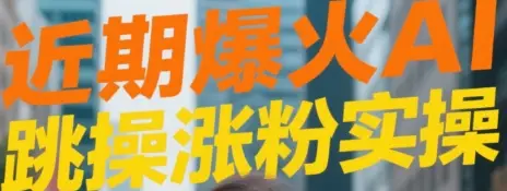 近期爆火AI跳操涨粉视频实操-项目资料商城